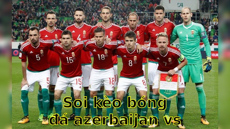 Soi kèo bóng đá Azerbaijan vs Hungary - 07:00 ngày 10/06 - Giao Hữu