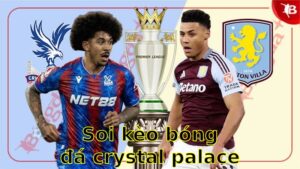 Soi kèo bóng đá Crystal Palace vs Aston Villa - 07:00 ngày 26/04 - FA Cup
