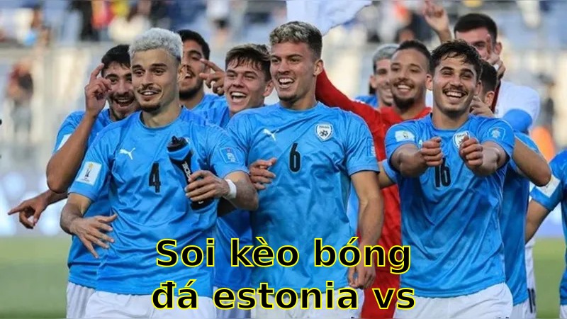 Soi kèo bóng đá Estonia vs Israel - 01:45 ngày 07/06/2025 - Vòng loại World Cup