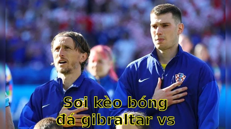 Soi kèo bóng đá Gibraltar vs Croatia - 01:45 ngày 07/06/2025 - Vòng loại World Cup