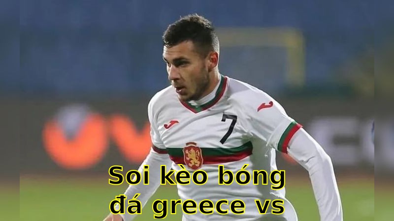 Soi kèo bóng đá Greece vs Bulgaria - 07:00 ngày 10/06 - Giao Hữu
