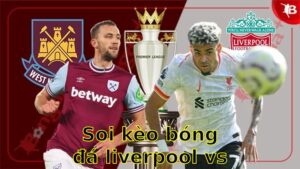Soi kèo bóng đá Liverpool vs West Ham United - 20:00 ngày 13/04 - Ngoại hạng Anh