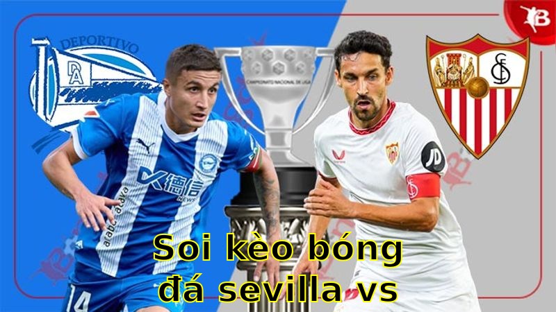 Soi kèo bóng đá Sevilla vs Deportivo Alavés - 23:30 ngày 20/04 - La Liga