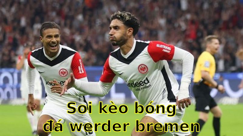 Soi kèo bóng đá Werder Bremen vs Eintracht Frankfurt - 23:05 ngày 05/04 - Bundesliga