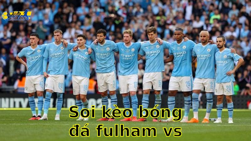 Soi kèo bóng đá Fulham vs Manchester City - 22:00, ngày 25/05 - Ngoại Hạng Anh – Vòng 38