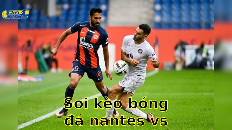 Soi kèo bóng đá Nantes vs Montpellier - 02:00, ngày 18/05 - Ligue 1 – Vòng 34