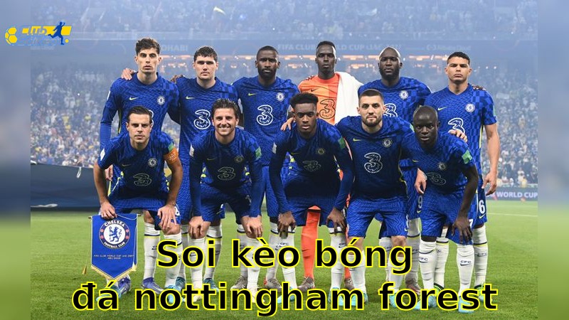 Soi kèo bóng đá Nottingham Forest vs Chelsea - 22:00, ngày 25/05 - Ngoại Hạng Anh – Vòng 38